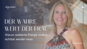 Wert der Frau sichtbar machen durch weibliche Energie